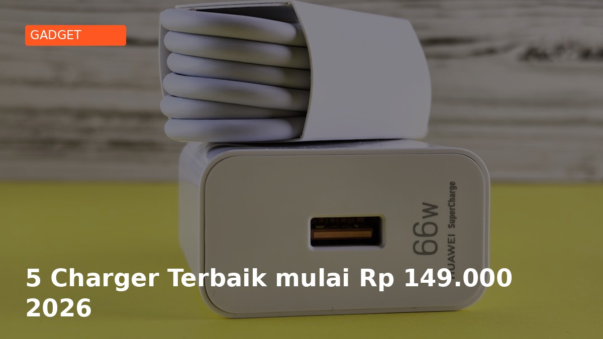 5 Charger Terbaik mulai Rp 149.000 2026