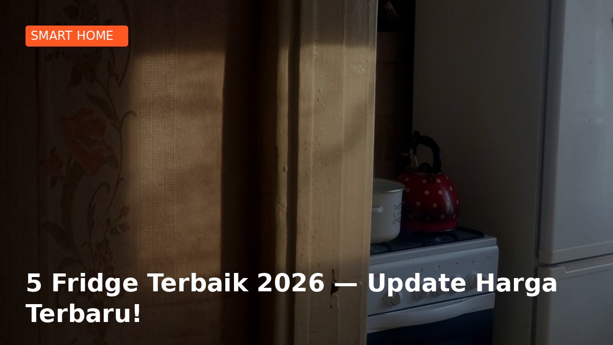 5 Fridge Terbaik 2026 — Update Harga Terbaru!