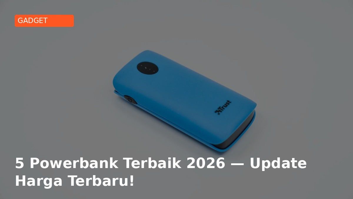 5 Powerbank Terbaik 2026 — Update Harga Terbaru!