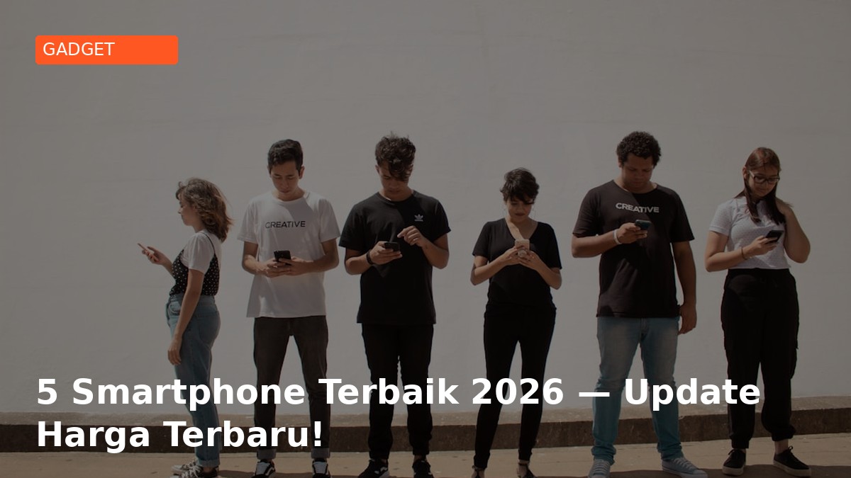 5 Smartphone Terbaik 2026 — Update Harga Terbaru!
