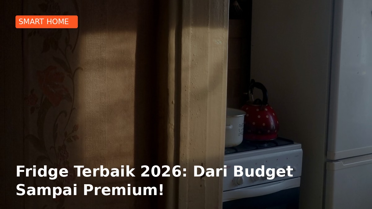 Fridge Terbaik 2026: Dari Budget Sampai Premium!