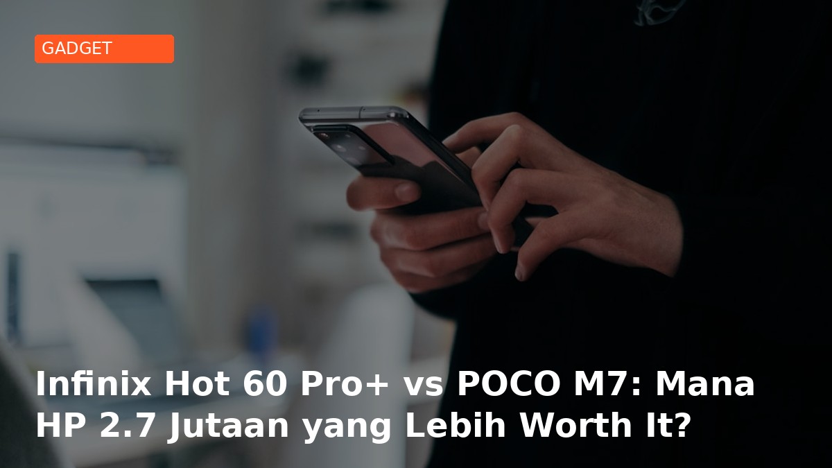 Infinix Hot 60 Pro+ vs POCO M7: Mana HP 2.7 Jutaan yang Lebih Worth It?