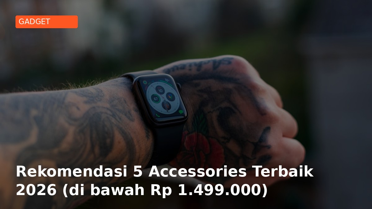 Rekomendasi 5 Accessories Terbaik 2026 (di bawah Rp 1.499.000)