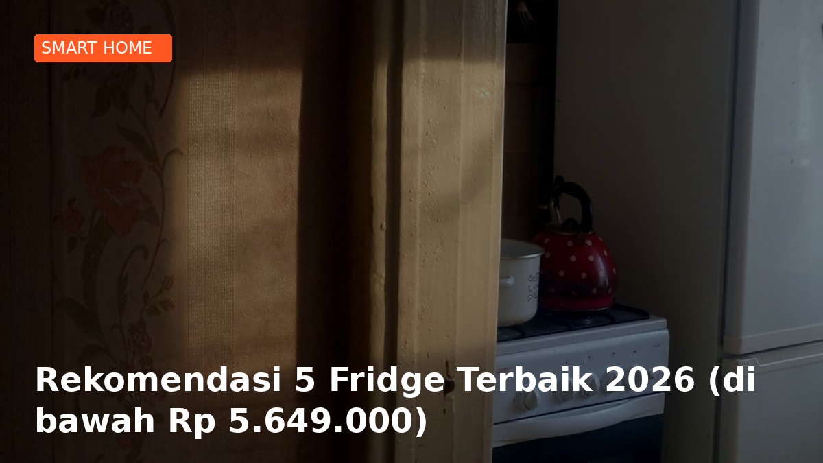 Rekomendasi 5 Fridge Terbaik 2026 (di bawah Rp 5.649.000)