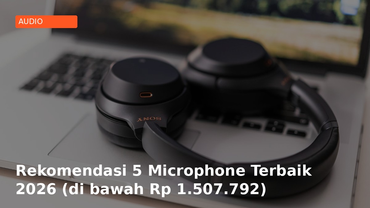Rekomendasi 5 Microphone Terbaik 2026 (di bawah Rp 1.507.792)