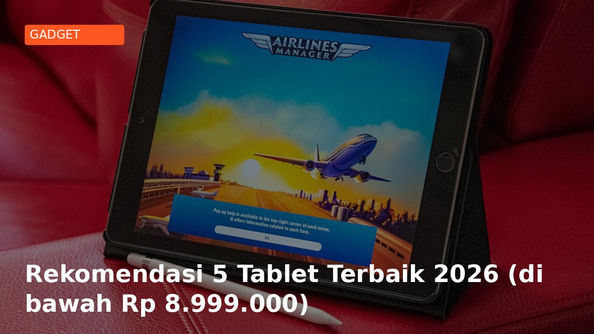 Rekomendasi 5 Tablet Terbaik 2026 (di bawah Rp 8.999.000)