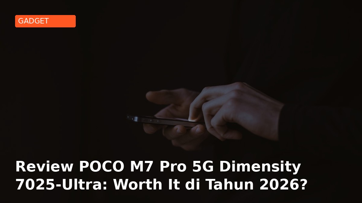 Review POCO M7 Pro 5G Dimensity 7025-Ultra: Worth It di Tahun 2026?