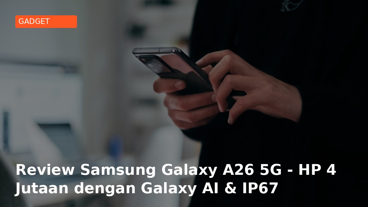 Review Samsung Galaxy A26 5G - HP 4 Jutaan dengan Galaxy AI & IP67