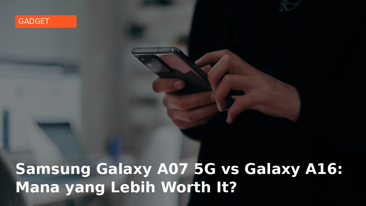 Samsung Galaxy A07 5G vs Galaxy A16: Duel Sengit HP Samsung 2 Jutaan!