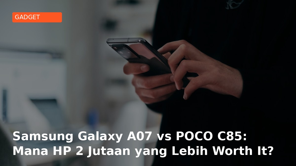 Samsung Galaxy A07 vs POCO C85: Mana HP 2 Jutaan yang Lebih Worth It?