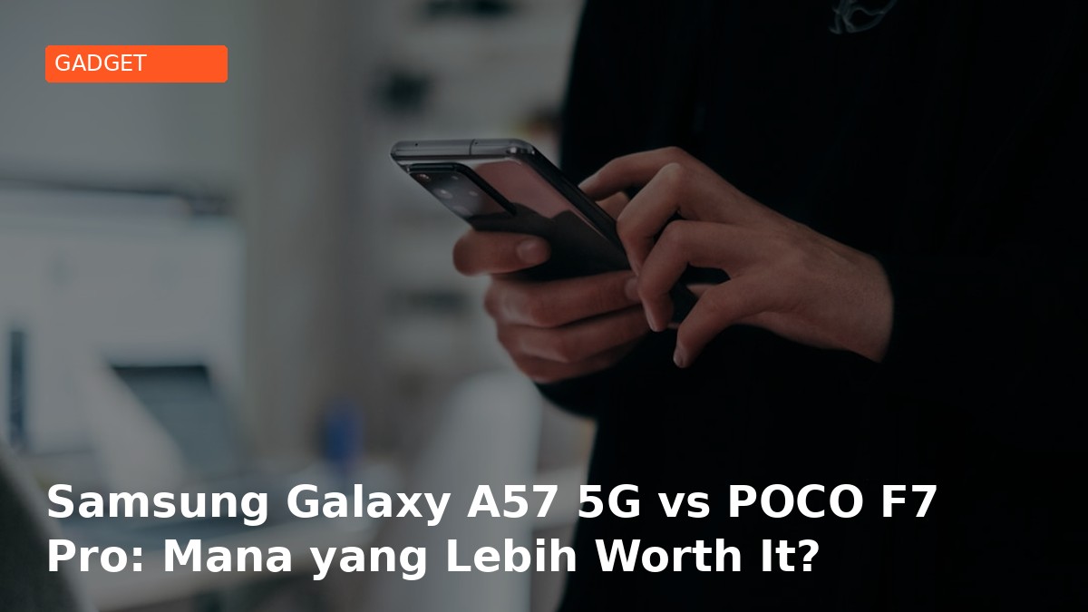 Samsung Galaxy A57 5G vs POCO F7 Pro: Mana yang Lebih Worth It?