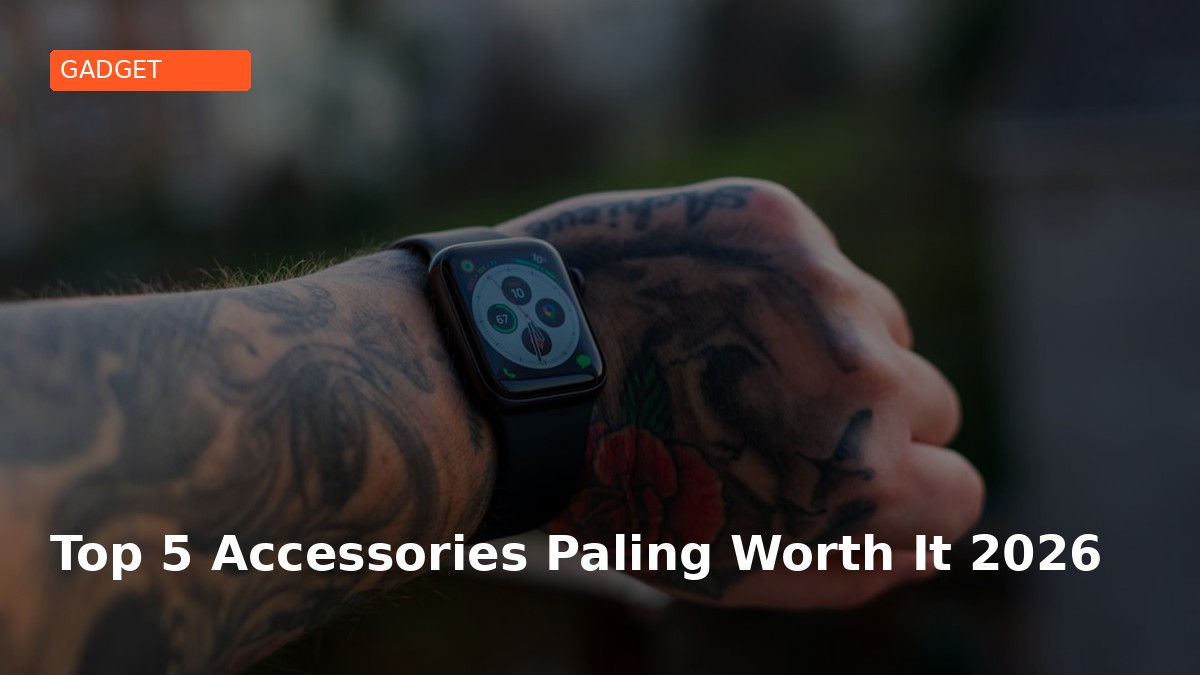 Top 5 Accessories Paling Worth It 2026