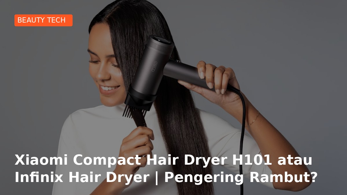 Xiaomi Compact Hair Dryer H101 atau Infinix Hair Dryer | Pengering Rambut? Review Perbandingan Detail 2026