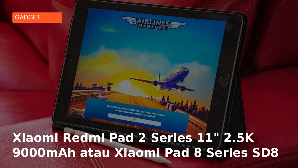 Xiaomi Redmi Pad 2 Series 11 2.5K 9000mAh atau Xiaomi Pad 8 Series SD8 9200mAh? Review Perbandingan Detail 2026